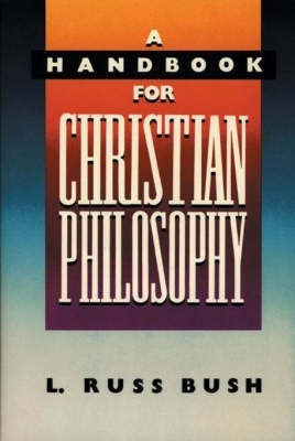 A Handbook for Christian Philosophy(English, Paperback, Bush III L. Russ)