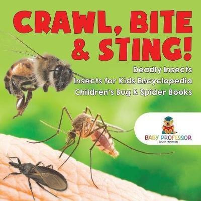 Crawl, Bite & Sting! Deadly Insects Insects for Kids Encyclopedia Children's Bug & Spider Books(English, Paperback, Baby Professor)