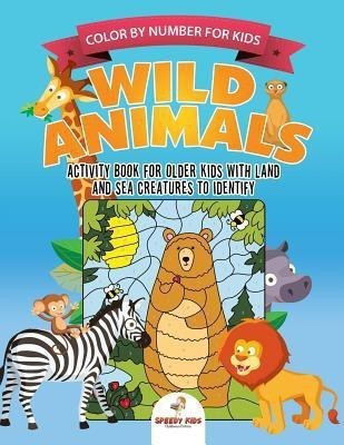 Color by Number for Kids. Wild Animals Activity Book for Older Kids with Land and Sea Creatures to Identify. Challenging Mental Boosters for Better Focus at School(English, Paperback, Speedy Kids)