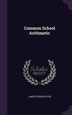 Common School Arithmetic(English, Hardcover, Eaton James Stewart)