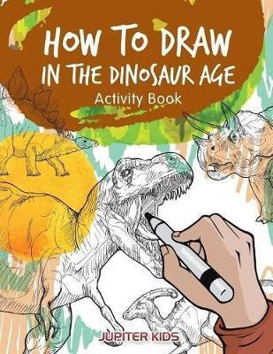 How to Draw in the Dinosaur Age Activity Book(English, Paperback, Jupiter Kids)