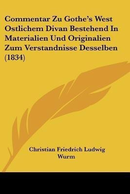 Commentar Zu Gothe's West Ostlichem Divan Bestehend In Materialien Und Originalien Zum Verstandnisse Desselben (1834)(German, Paperback, unknown)