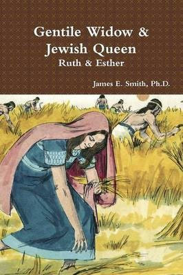 Gentile Widow & Jewish Queen: A Commentary on Ruth and Esther(English, Paperback, Smith Ph.D., James E.)