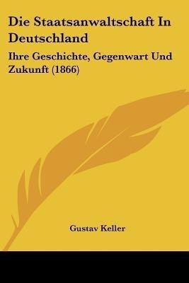 Die Staatsanwaltschaft In Deutschland(German, Paperback, Keller Gustav)