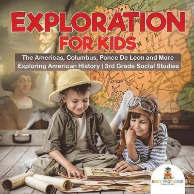Exploration for Kids - The Americas, Columbus, Ponce De Leon and More Exploring American History 3rd Grade Social Studies(English, Paperback, Baby Professor)