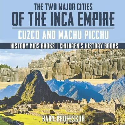 The Two Major Cities of the Inca Empire(English, Paperback, Baby Professor)