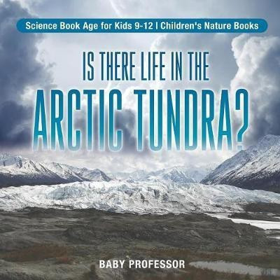 Is There Life in the Arctic Tundra? Science Book Age for Kids 9-12 Children's Nature Books(English, Paperback, Baby Professor)