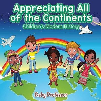 Appreciating All of the Continents Children's Modern History(English, Paperback, Baby Professor)