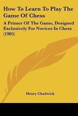 How To Learn To Play The Game Of Chess(English, Paperback, unknown)