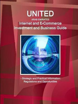 United Arab Emirates Internet and E-Commerce Investment and Business Guide - Strategic and Practical Information: Regulations and Opportunities(English, Paperback, IBP Inc)