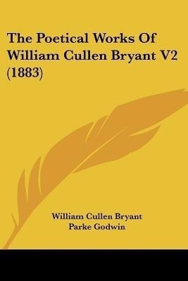 The Poetical Works Of William Cullen Bryant V2 (1883)(English, Paperback, Bryant William Cullen)
