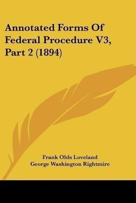 Annotated Forms Of Federal Procedure V3, Part 2 (1894)(English, Paperback, Loveland Frank Olds)