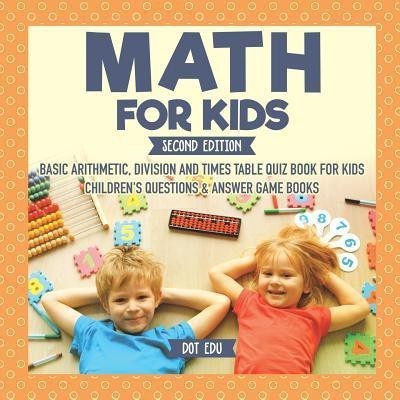 Math for Kids Second Edition Basic Arithmetic, Division and Times Table Quiz Book for Kids Children's Questions & Answer Game Books(English, Paperback, Dot Edu)