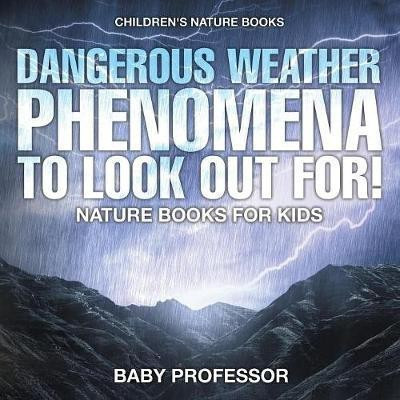 Dangerous Weather Phenomena To Look Out For! - Nature Books for Kids Children's Nature Books(English, Paperback, Baby Professor)