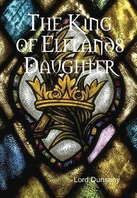 The King of Elflands Daughter(English, Hardcover, Dunsany Lord)