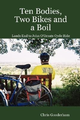 Ten Bodies, Two Bikes and a Boil - Lands End to John O'Groats Cycle Ride(English, Paperback, Gooderham Chris)