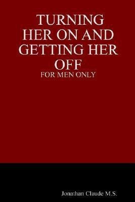 Turning Her on and Getting Her Off - for Men Only(English, Paperback, Claude M.S. Jonathan,)