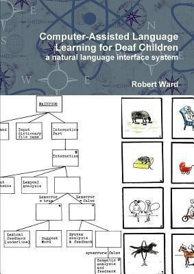 Computer-Assisted Language Learning for Deaf Children: a Natural Language Interface System(English, Paperback, Ward Robert)