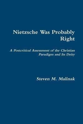 Nietzsche Was Probably Right: A Postcritical Assessment of the Christian Paradigm and its Deity(English, Paperback, Malinak Steven)
