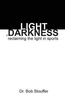 Light or Darkness: Reclaiming the Light in Sports(English, Paperback, Stouffer Bob)