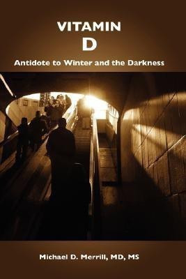 Vitamin D: Antidote to Winter and the Darkness(English, Paperback, Merrill MD, MS, Michael)