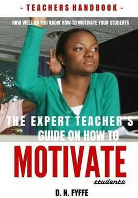 The Expert Teacher's Guide on How to Motivate Students(English, Paperback, Fyffe Denise N.)