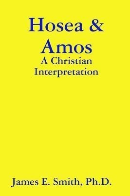 Hosea & Amos: A Christian Interpretation(English, Paperback, Smith Ph.D., James E.)