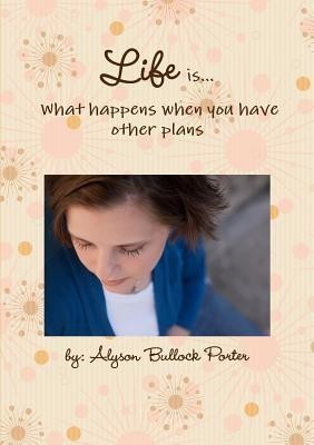 Life Is What Happens When You Have Other Plans(English, Paperback, Bullock Porter Alyson)