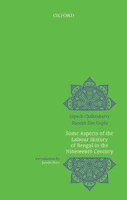 Some Aspects of Labour History of Bengal in the Nineteenth Century(English, Hardcover, Chakrabarty Dipesh)