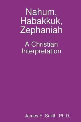 Nahum, Habakkuk, Zephaniah; A Christian Interpretation(English, Paperback, Smith Ph.D., James E.)