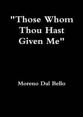 Those Whom Thou Hast Given Me(English, Paperback, Dal Bello Moreno)