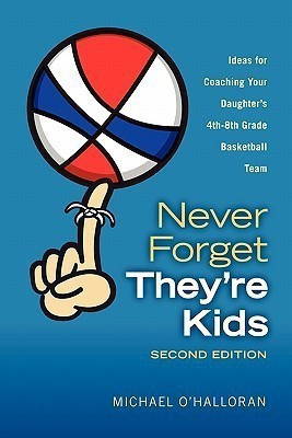 Never Forget They're Kids - Ideas for Coaching Your Daughter's 4th-8th Grade Basketball Team(English, Paperback, O'Halloran Michael)