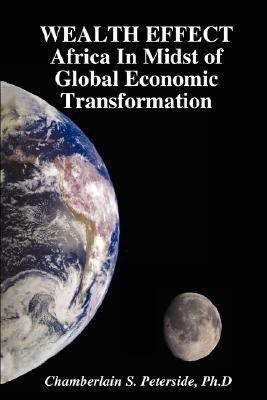 WEALTH EFFECT Africa In Midst of Global Economic Transformation(English, Paperback, Peterside Ph.D, Chamberlain S.)