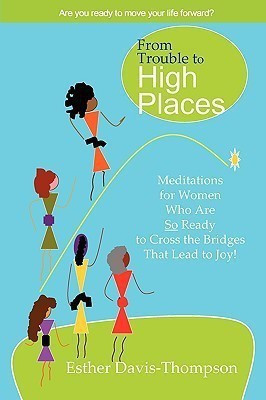 From Trouble to High Places: Meditations for Women Who Are So Ready to Cross the Bridges That Lead to Joy!(English, Paperback, Davis-Thompson Esther)