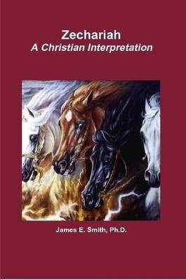 Zechariah A Christian Interpretation(English, Paperback, Smith Ph.D., James E.)