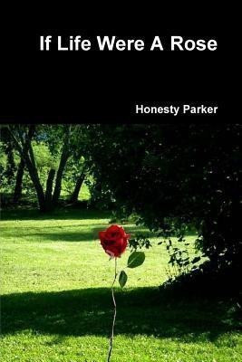 If Life Were A Rose(English, Paperback, Parker Honesty)