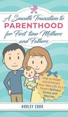 Smooth Transition to Parenthood for First Time Mothers and Fathers(English, Hardcover, Carr Harley)
