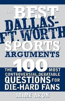 The Best Dallas - Fort Worth Sports Arguments(English, Paperback, Aron Jaime)