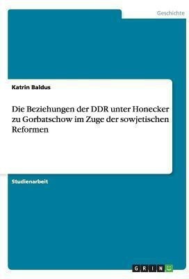 Die Beziehungen der DDR unter Honecker zu Gorbatschow im Zuge der sowjetischen Reformen(German, Paperback, Baldus Katrin)