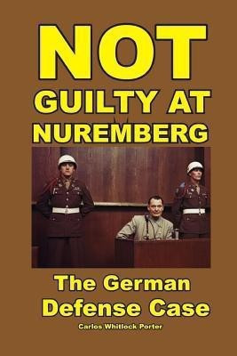 Not Guilty at Nuremberg: The German Defense Case(English, Paperback, Porter Carlos Whitlock)