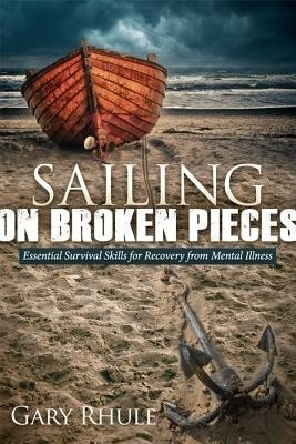 Sailing on Broken Pieces  - Essential Survival Skills for Recovery from Mental Illness(English, Paperback, Rhule Gary)