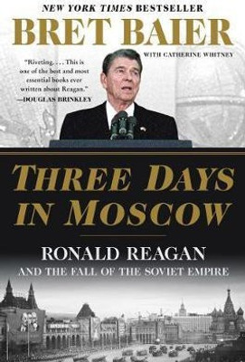 Three Days in Moscow: Ronald Reagan and the Fall of the Soviet Empire(English, Paperback, Baier Bret)