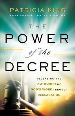 The Power of the Decree - Releasing the Authority of God`s Word through Declaration(English, Paperback, King Patricia)