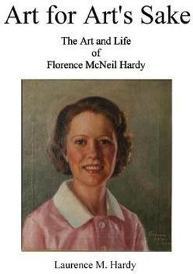 Art for Art's Sake. The Art and Life of Florence McNeil Hardy(English, Paperback, Hardy Laurence M)