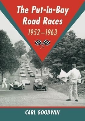 The Put-in-Bay Road Races, 1952-1963(English, Paperback, Goodwin Carl)