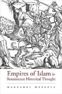 Empires of Islam in Renaissance Historical Thought(English, Hardcover, Meserve Margaret)