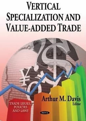 Vertical Specialization & Value-Added Trade(English, Hardcover, Davis Arthur M)