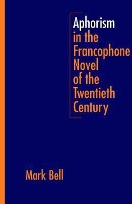 Aphorism in the Francophone Novel of the Twentieth Century(English, Hardcover, Bell Mark)