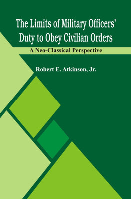 The Limits of Military Officers' Duty to Obey Civilian Orders:(English, Paperback, Atkinson Robert E.)