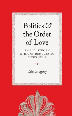 Politics and the Order of Love(English, Hardcover, Gregory Eric)